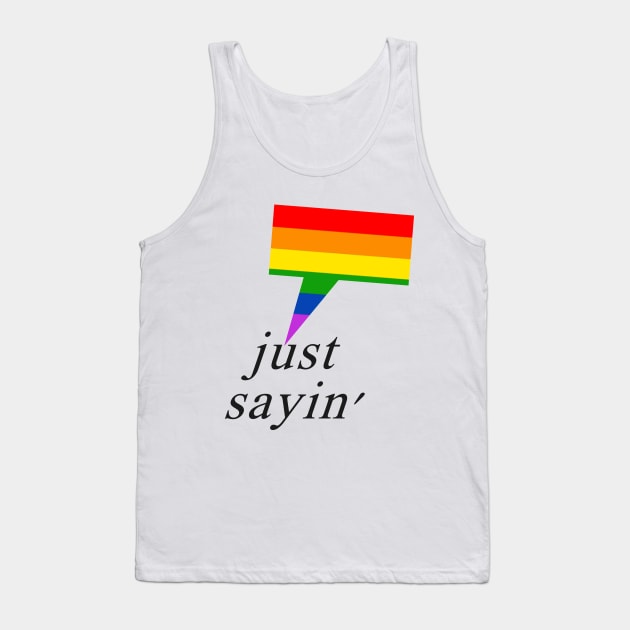 Just Sayin' Pride Tank Top by Justanotherillusion